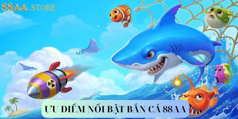 ƯU ĐIỂM NỔI BẬT BẮN CÁ 88AA