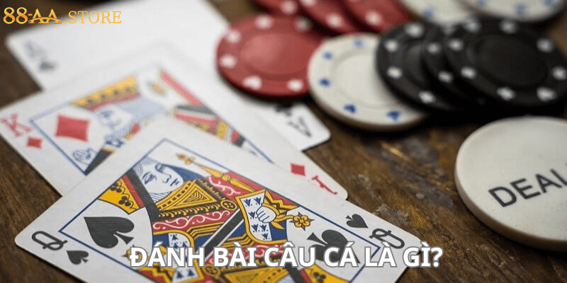 đánh bài câu cá là gì